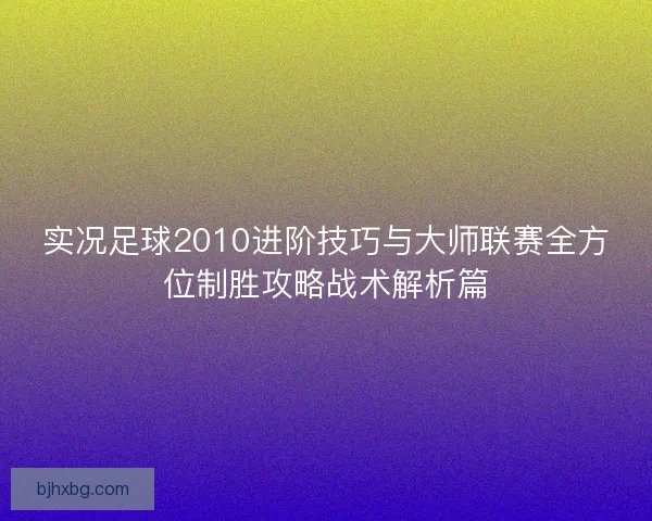 实况足球2010进阶技巧与大师联赛全方位制胜攻略战术解析篇
