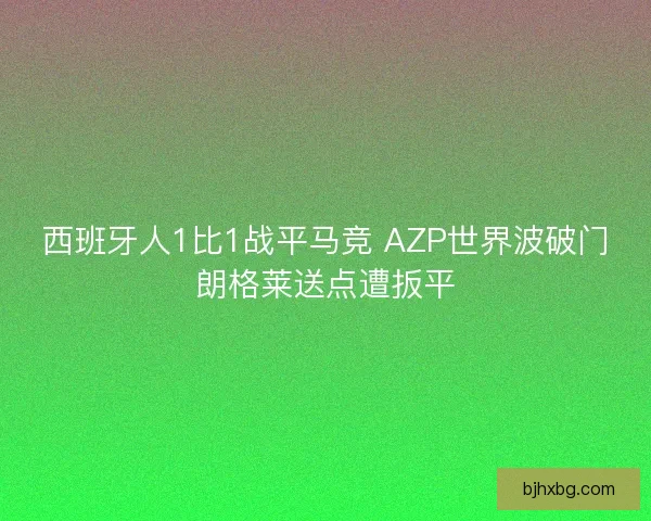 西班牙人1比1战平马竞 AZP世界波破门朗格莱送点遭扳平
